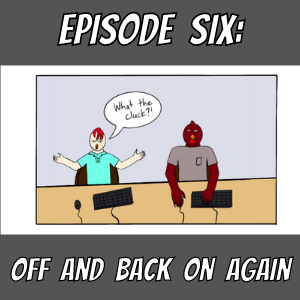 Episode 6: Off and Back on Again