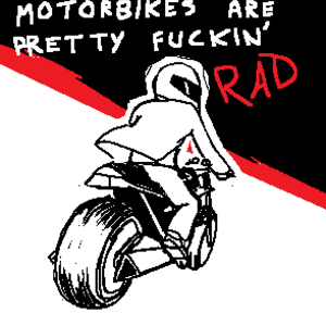Motorbikes are pretty fuckin' rad