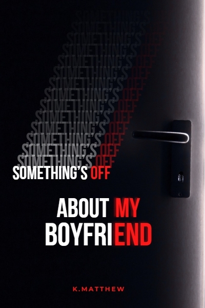 Something’s Off About My Boyfriend