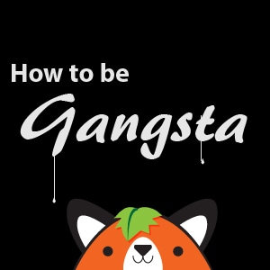 How to Be Gangsta