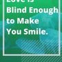 Love is Blind Enough to Make You Smile