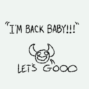 I'M BACK BABY!