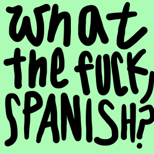 What the fuck, Spanish?