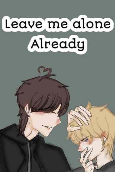 leave me alone already