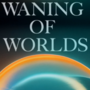 Waning of Worlds