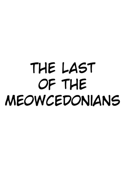 The Last of the Meowcedonians