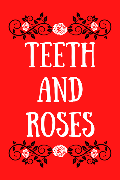 Teeth and Roses