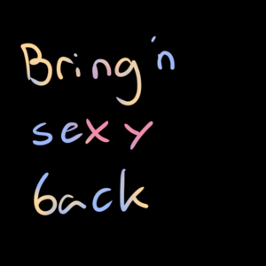 Bring'n sexy back