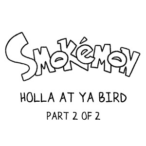 Smokemon - Holla at Ya Bird part 2