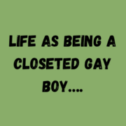 Life As Being A Closeted Gay Boy&hellip;.