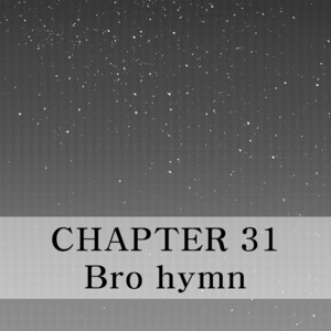 Chapter 31 - Bro Hymn - Part 04