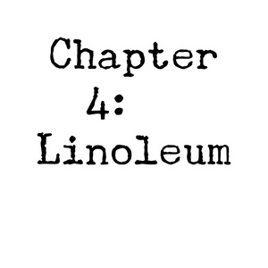 Chapter 4: Linoleum