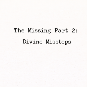 The Missing Part 2: Divine Missteps