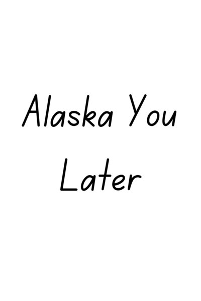 Alaska You Later