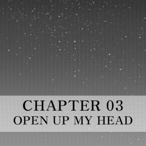 Chapter 03 - Open up my head - Part 03