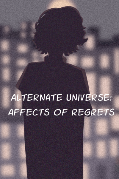 Alternate Universe: Affects Of Regrets
