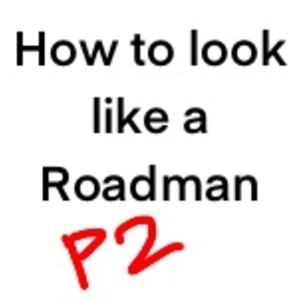 P2 How to look like a Roadman 