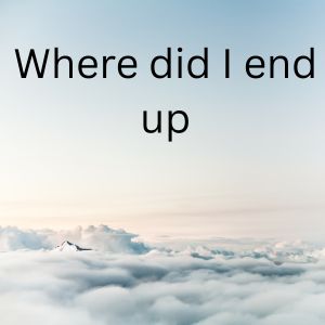 Where did I end up