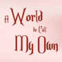 A World to Call My Own