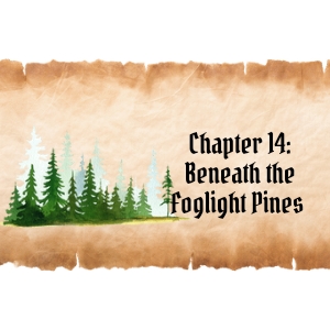 Chapter 14: Beneath the Foglight Pines