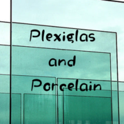 Plexiglas and Porcelain