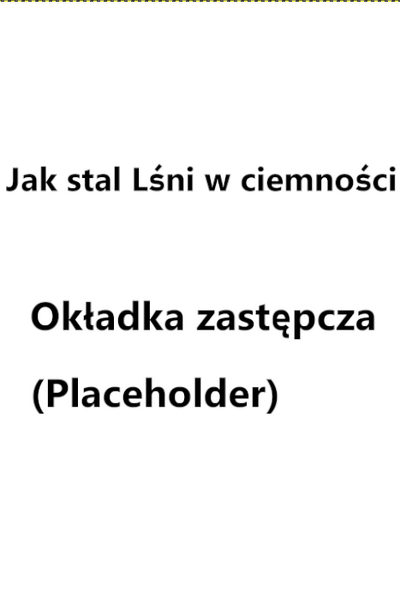 Jak Stal Lśni W Ciemności (Opowieści LUM-u)