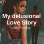 My delusional Love Story 