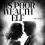 HIS POOR WEALTH ELF
