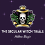 The Secular Witch Trials: Hidden Magic