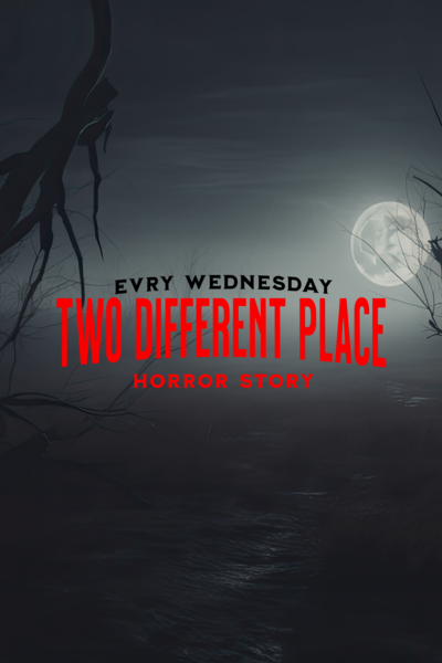 Two different place ( horror story ) 