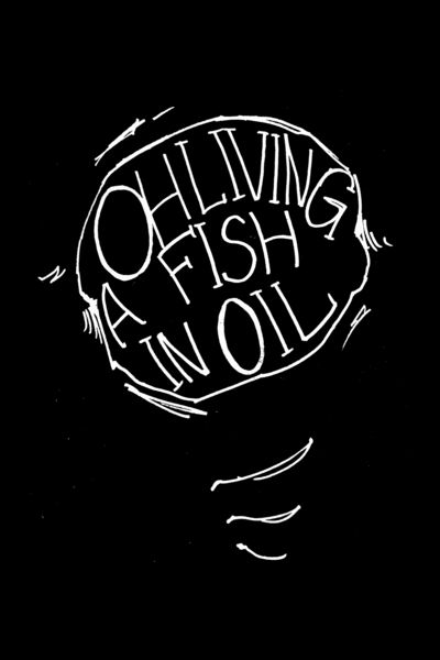 Oh Living A Fish in Oil