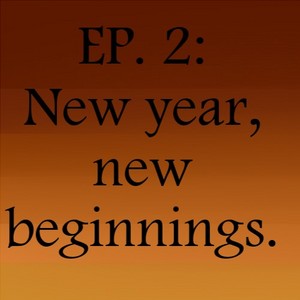 EP 2: New year, New beginnings.