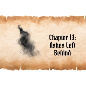 Chapter 13: Ashes Left Behind