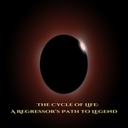 The Cycle of Life: A Regressor&rsquo;s Path to Legend