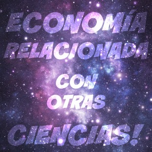 RELACIÓN DE ECONOMÍA CON OTRAS CIENCIAS