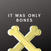 It Was Only Bones