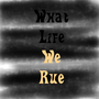 What Life We Rue