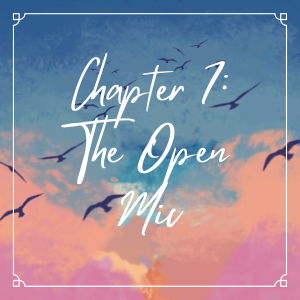 Chapter 7: The Open Mic
