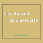 Like an Iced Caramel Latte (Hiatus)