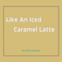 Like an Iced Caramel Latte (Hiatus)