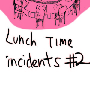 Lunch Time incidents #2