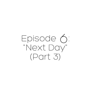 Episode 6: Next Day (Part 3)