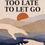 Too late to let it go 