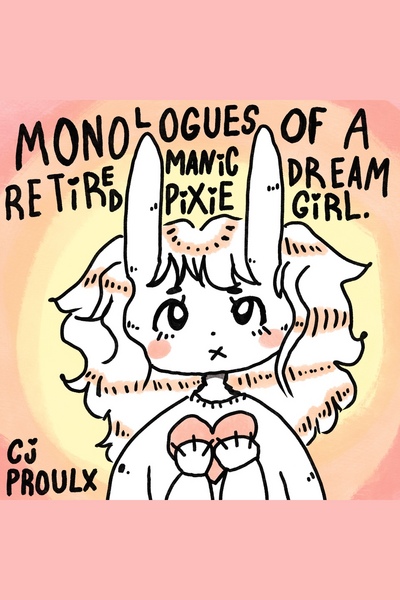 Monologues Of A Retired Manic Pixie Dream Girl