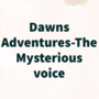 Dawns Adventures-The Mysterious voice