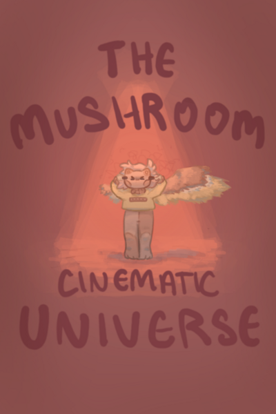 The Mushroom Cinematic Universe!!!