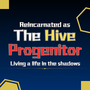 Reincarnated As The Hive Progenitor: Living A Life In The Shadows