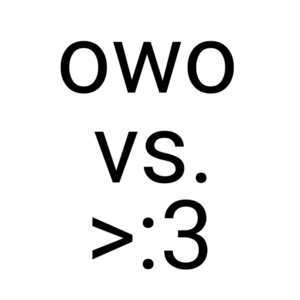 owo vs. >:3