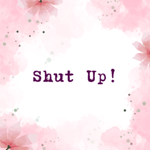 Shut Up!