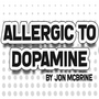 Allergic To Dopamine